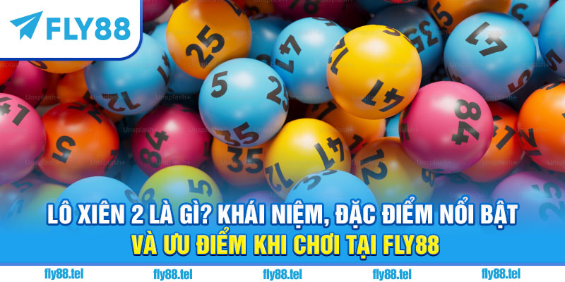 Chơi Lô Xiên 2 Fly88: Hướng Dẫn, Mẹo Chơi, Cách Tính Tiền Chuẩn 2025 4 Lô xiên 2 là gì?